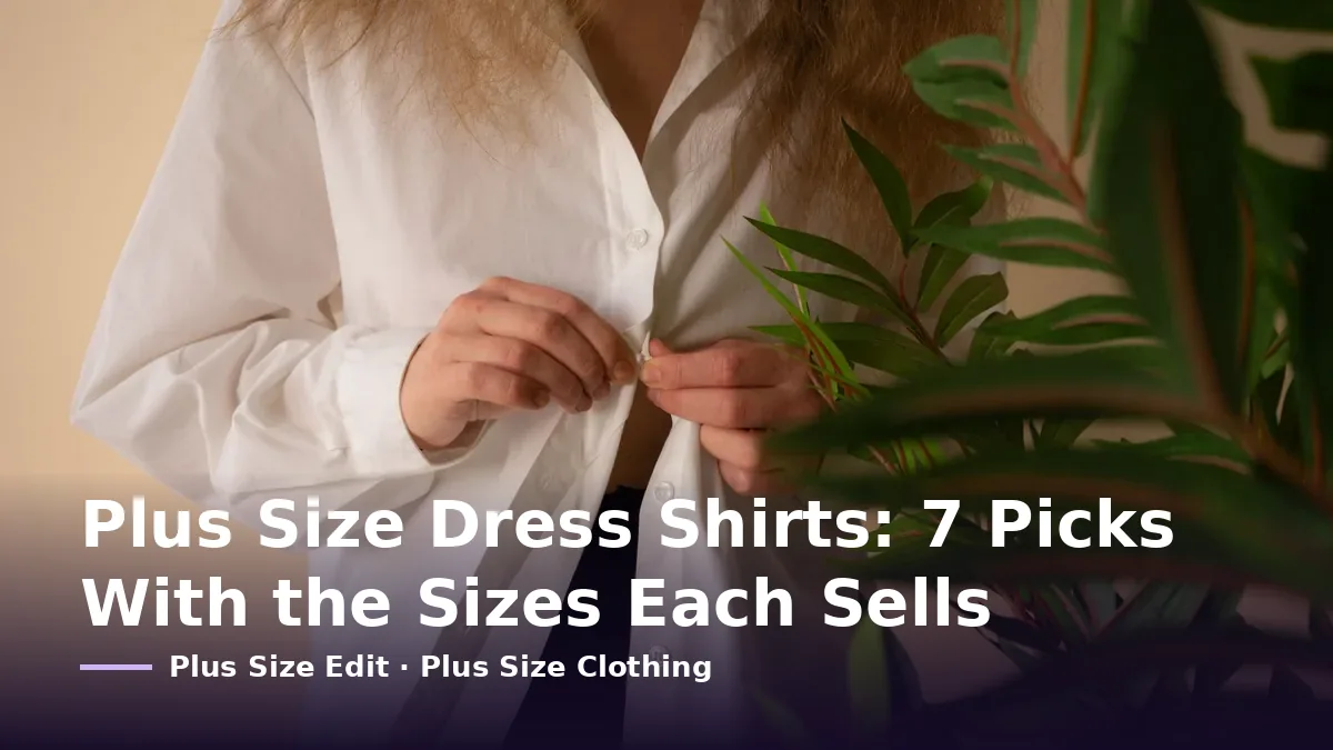 Cover card reading “Plus Size Dress Shirts: 7 Picks With the Sizes Each Sells” over a woman buttoning a white shirt beside a green plant